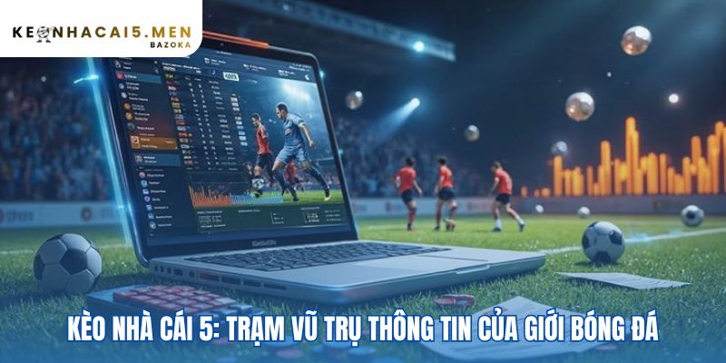 Kèo Nhà Cái 5 minh bạch hóa thị trường cược bằng dữ liệu thực